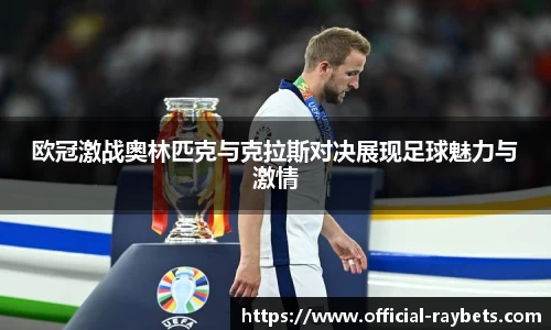 欧冠激战奥林匹克与克拉斯对决展现足球魅力与激情